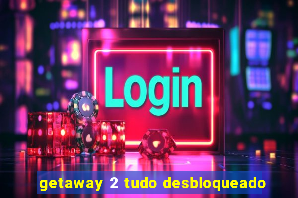 getaway 2 tudo desbloqueado